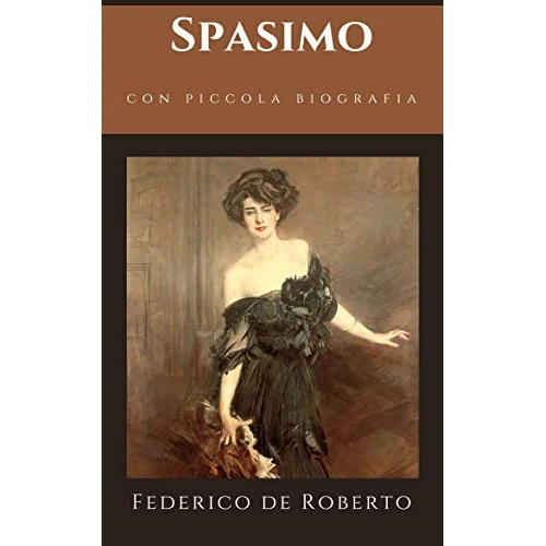 Spasimo: Uno dei primi romanzi "Gialli" italiani scritto da Federico De Roberto + Piccola biografia (Classici dimenticati Vol. 182) (Italian Edition)