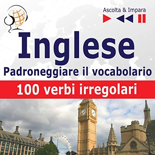 Inglese - Padroneggiare il vocabolario: 100 verbi irregolari. Livello elementare / intermedio. A2-B2 - Ascolta & Impara