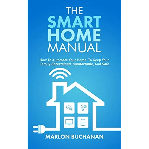 The Smart Home Manual: How to Automate Your Home to Keep Your Family Entertained, Comfortable, and Safe (Home Technology Manuals) (English Edition)