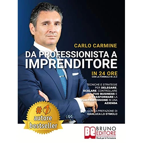 Da Professionista A Imprenditore - In 24 Ore Con La Formula W.I.A.C: Tecniche e Strategie per Delegare, Scalare, Controllare il tuo Business e Trasformare ... Professione in una Azienda (Italian Edition)