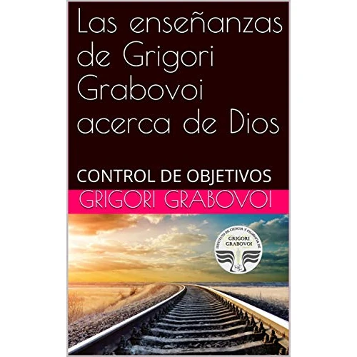 Las enseñanzas de Grigori Grabovoi acerca de Dios: CONTROL DE OBJETIVOS (Spanish Edition)