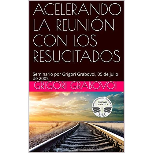 ACELERANDO LA REUNIÓN CON LOS RESUCITADOS: Seminario por Grigori Grabovoi, 05 de julio de 2005