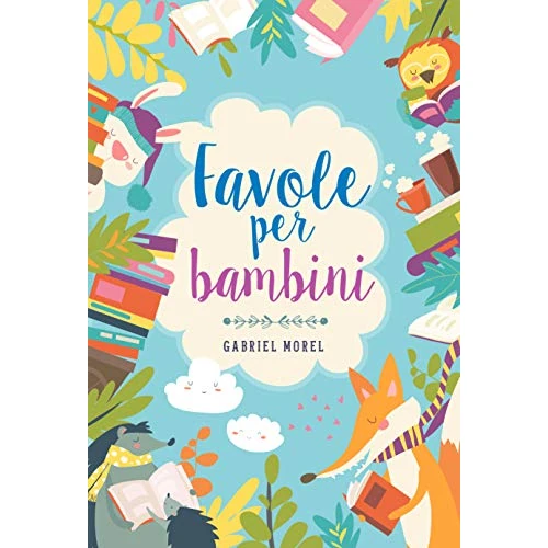 Favole per bambini: Ogni favola porta con sé un insegnamento e una grande morale. Raccolta Fiabe per Bambini (Italian Edition)