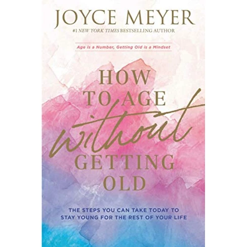 How to Age Without Getting Old: The Steps You Can Take Today to Stay Young for the Rest of Your Life