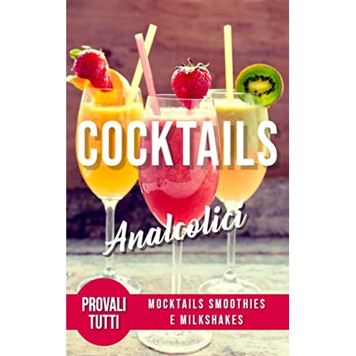 Libro Cocktails Analcolici: Mocktails Smoothies e Milkshakes (COCKTAILS ALCOLICI E ANALCOLICI: Ricette, ingredienti, metodi di produzione e teoria. VINO e BIRRA.) (Italian Edition)