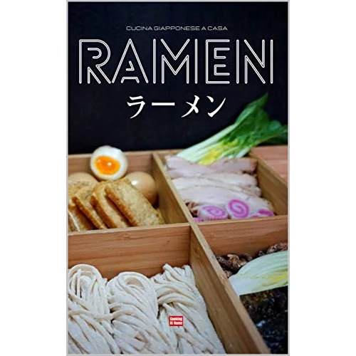 Ramen Cucina giapponese a casa: Ricettario di ramen, fai i tuoi spaghetti e i tuoi brodi per comporre il tuo ramen ideale condito con una fetta di chashu e un uovo morbido con soia (Italian Edition)