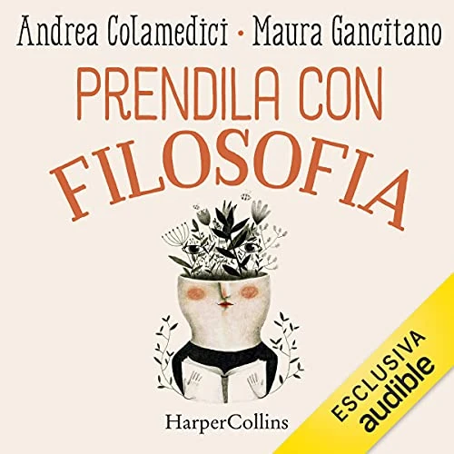 Prendila con filosofia: Manuale di fioritura personale