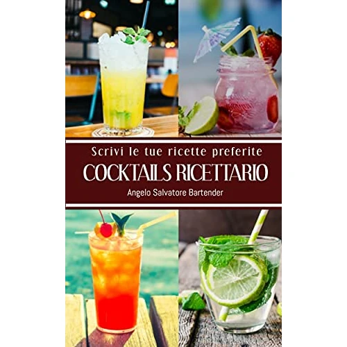 Cocktails Ricettario: Scrivi le tue Ricette Preferite (COCKTAILS ALCOLICI E ANALCOLICI: Ricette, ingredienti, metodi di produzione e teoria. VINO e BIRRA.) (Italian Edition)