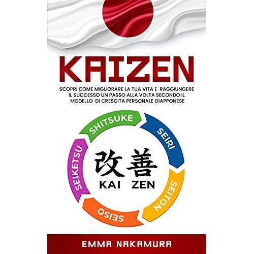 Kaizen: Scopri Come Migliorare la tua Vita e Raggiungere il Successo un Passo alla Volta Secondo il Modello di Crescita Personale Giapponese (Italian Edition)