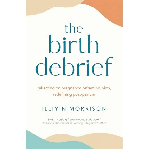 The Birth Debrief: Reflecting on pregnancy, reframing birth, redefining post-partum (English Edition)
