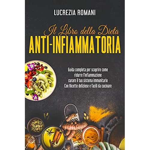 Il libro della Dieta Anti-Infiammatoria : Guida completa per scoprire come ridurre l'infiammazione, sentirti più sano, guarire il tuo sistema immunitario ... e facili da cucinare (Italian Edition)