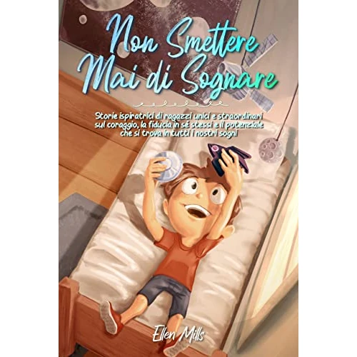 Offerta a tempo: Non Smettere mai di Sognare: Storie ispiratrici di ragazzi unici e straordinari sul coraggio, la fiducia in sé stessi e il potenziale che si trova in tutti i nostri sogni - 0.00% da 12.99 € a 12.99 €