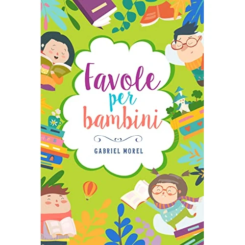 Favole per bambini: Ediz. a colori. Una straordinaria raccolta di fiabe illustrate ricche di morali e insegnamenti. (Italian Edition)