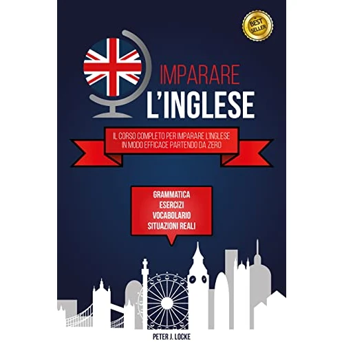 IMPARARE L'INGLESE: Il Corso Completo per Imparare l’Inglese in modo Efficace Partendo da Zero. Grammatica, Esercizi, Lessico, Esempi di Situazioni Reali e Vocabolario. (Italian Edition)