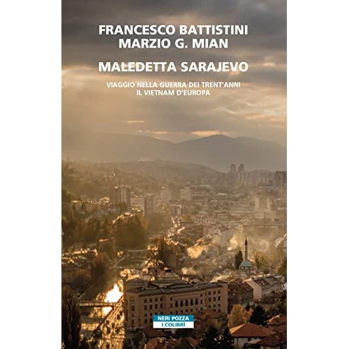 Maledetta Sarajevo: Viaggio nella guerra dei trent'anni. Il Vietnam d'Europa (Italian Edition)