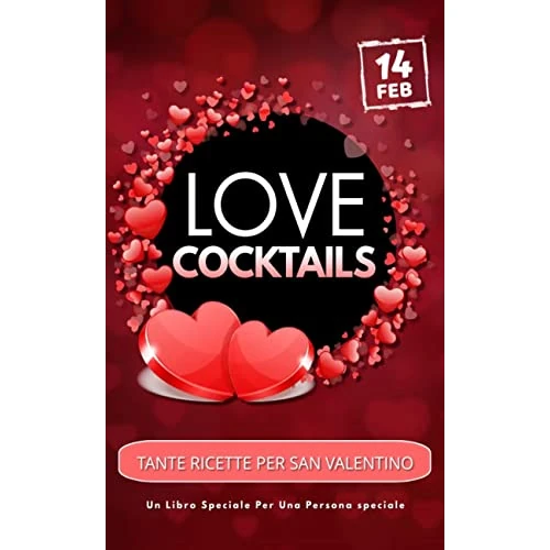 LOVE COCKTAILS: Tante ricette per San Valentino, Un libro speciale per una persona speciale. (Idee Regalo Economiche , Libri originali per ogni occasione. Vol. 6) (Italian Edition)