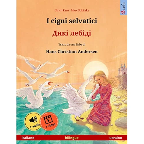 I cigni selvatici – Дикі лебіді (italiano – ucraino): Libro per bambini bilingue tratto da una fiaba di Hans Christian Andersen, con audiolibro e video ... illustrati in due lingue) (Italian Edition)