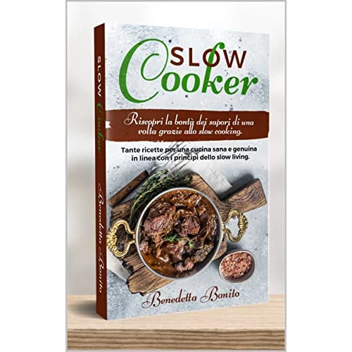 Slow Cooker: Riscopri la bontà dei sapori di una volta grazie allo Slow Cooking. Tante ricette per una cucina sana e genuina in linea con i principi dello Slow Living. (Italian Edition)