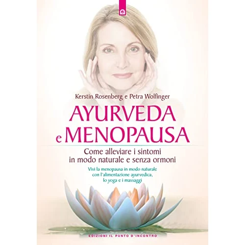 Ayurveda e menopausa: Vivi la menopausa in modo naturale con l’alimentazione ayurvedica, lo yoga e i massaggi. Come alleviare i sintomi in modo naturale e senza ormoni (Italian Edition)