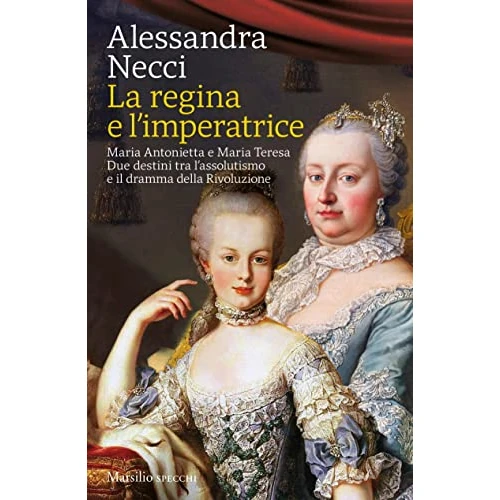La regina e l'imperatrice: Maria Antonietta e Maria Teresa. Due destini tra l’assolutismo e il dramma della Rivoluzione (Italian Edition)