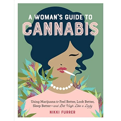 A Woman's Guide to Cannabis: Using Marijuana to Feel Better, Look Better, Sleep Better–and Get High Like a Lady (English Edition)