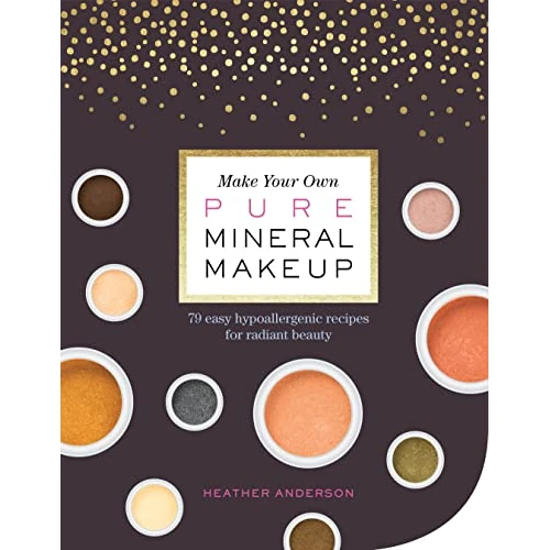 Make Your Own Pure Mineral Makeup: 79 Easy Hypoallergenic Recipes for Radiant Beauty (English Edition)