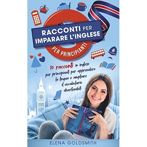 Racconti per imparare l'inglese per principianti: 10 racconti in inglese per apprendere la lingua e ampliare il vocabolario divertendoti (con traduzioni ... (Libri di lingue) (Italian Edition)