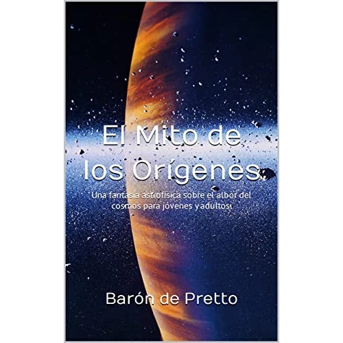 El Mito de los Orígenes: una fantasía astrofísica sobre el albor del cosmos para jóvenes y adultos. (Fantasía & Tragicomedia) (Spanish Edition)