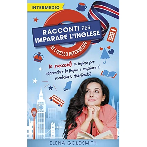 Racconti per imparare l'inglese di livello intermedio: 10 storie in inglese per apprendere la lingua e ampliare il vocabolario divertendoti (con traduzioni ... (Libri di lingue) (Italian Edition)