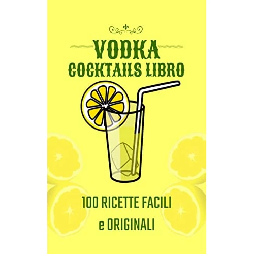 VODKA COCKTAILS LIBRO: 100 Ricette facili e originali (Italian Edition)
