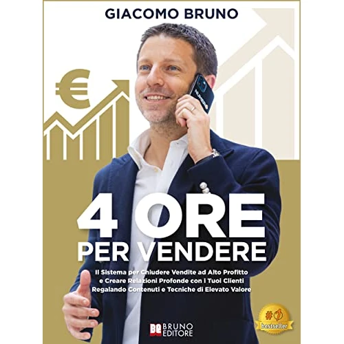 4 Ore Per Vendere: Il Sistema per Chiudere Vendite ad Alto Profitto e Creare Relazioni Profonde con i Tuoi Clienti Regalando Contenuti e Tecniche di Elevato Valore (Italian Edition)
