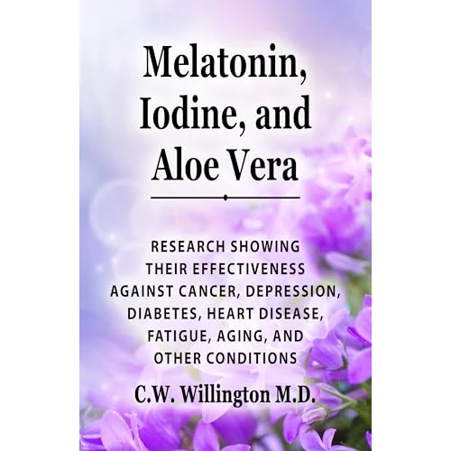 Melatonin, Iodine, and Aloe vera: Research showing their effectiveness against cancer, depression, diabetes, heart disease, fatigue, aging, and other conditions