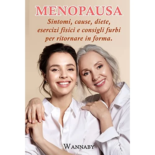 Menopausa: Sintomi, Cause, Diete, Esercizi Fisici e Consigli Furbi per Ritornare in Forma (Italian Edition)