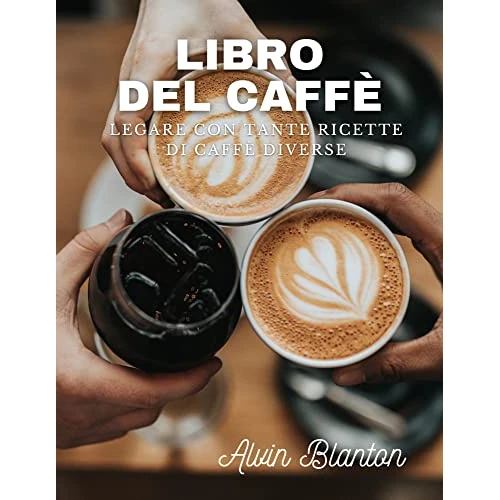 Libro del caffè: legare con tante ricette di caffè diverse (Italian Edition)