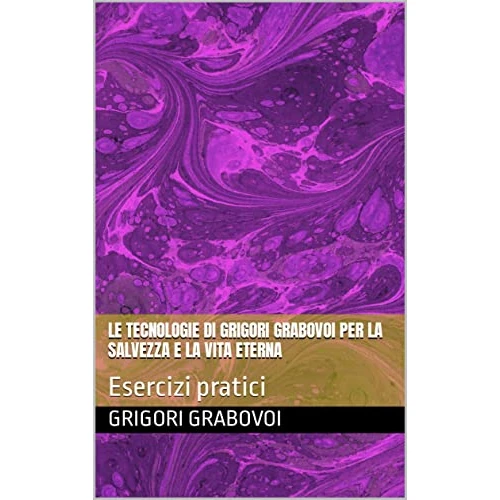 Le tecnologie di Grigori Grabovoi per la salvezza e la vita eterna: Esercizi pratici (Italian Edition)