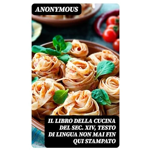 Il libro della cucina del sec. XIV, testo di lingua non mai fin qui stampato (Italian Edition)