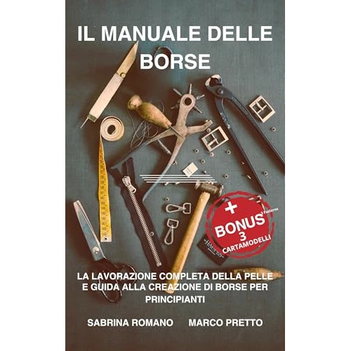 Il Manuale Delle Borse dalla teoria alla pratica: La lavorazione completa della pelle e guida alla creazione di borse per principianti (Italian Edition)