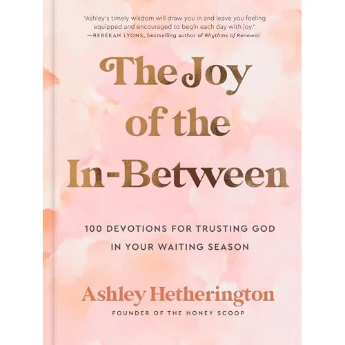 The Joy of the In-Between: 100 Devotions for Trusting God in Your Waiting Season: A Devotional