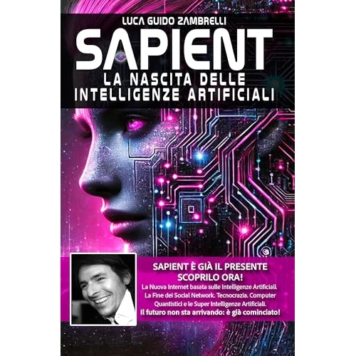 SAPIENT e La Nascita delle Intelligenze Artificiali: Un Romanzo di Fantascienza sul Futuro che ci Aspetta - Edizione Speciale 2025 (Italian Edition)