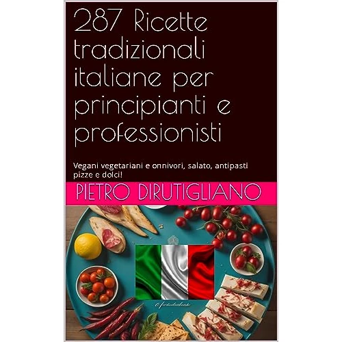 287 Ricette tradizionali italiane per principianti e professionisti: Vegani vegetariani e onnivori, salato, antipasti pizze e dolci! (Italian Edition)