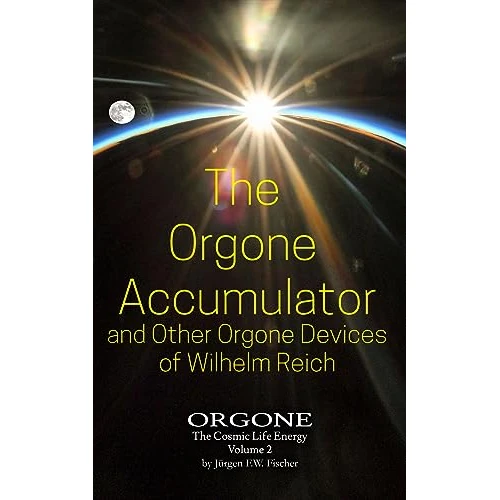 The Orgone Accumulator And Other Orgone Devices of Wilhelm Reich: ORGONE The Cosmic Life Energy Volume 2 (English Edition)