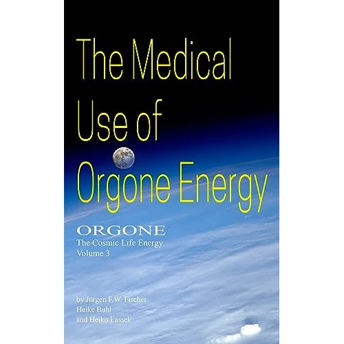 The Medical Use Of Orgone Energy: ORGONE The Cosmic Life Energy Volume 3 (English Edition)