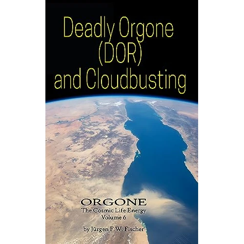 Deadly Orgone (DOR) and Cloudbusting: ORGONE The Cosmic Life Energy Volume 6 (English Edition)