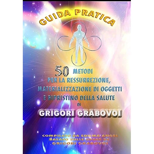 GUIDA PRATICA 50 METODI PER LA RISURREZIONE, MATERIALIZZAZIONE DI OGGETTI E RIPRISTINO DELLA SALUTE (Italian Edition)