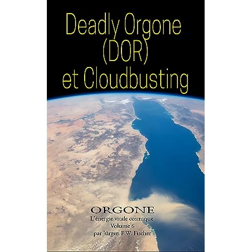 Deadly Orgone (DOR) et Cloudbusting: ORGONE L’énergie vitale cosmique Volume 6 (ORGONE - L'énergie vitale cosmique) (French Edition)