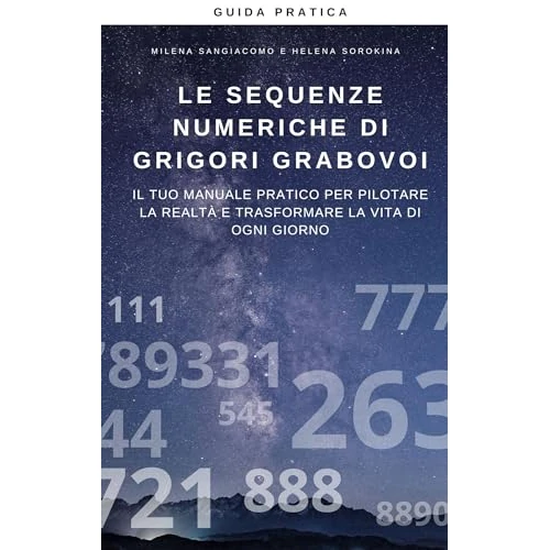 Le Sequenze Numeriche di Grigori Grabovoi: Il Tuo Manuale Pratico per Pilotare la Realtà e Trasformare la Vita di Ogni Giorno (Italian Edition)