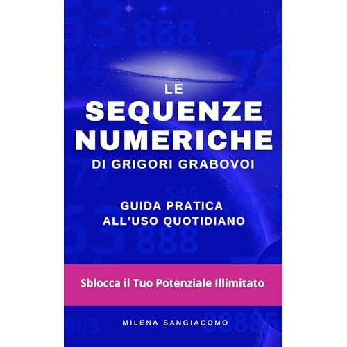 Le sequenze numeriche di Grigori Grabovoi: Guida pratica all'uso quotidiano (Italian Edition)