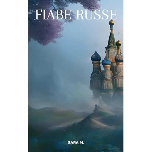 Fiabe russe: Fiabe, miti, favole e leggende della tradizione popolare russa (Fiabe popolari, leggende e miti da tutto il mondo) (Italian Edition)