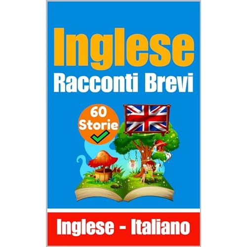60 Racconti Brevi in Lingua Inglese | Storie in Inglese e Italiano Fianco a Fianco | Adatto ai Bambini: Impara la Lingua Inglese Attraverso Racconti Brevi ... imparare l'inglese Vol. 2) (Italian Edition)