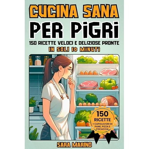 CUCINA SANA PER PIGRI: 150 Ricette Veloci e Deliziose Pronte in Soli 10 Minuti! Goditi Pranzi Squisiti, Secondi Piatti Gustosi, Cene Leggere e Dolci Irresistibili per Tutti i Gusti (Italian Edition)